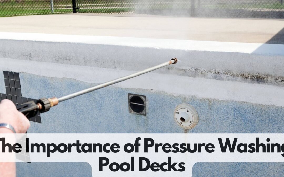 The Importance of Pressure Washing Pool Decks