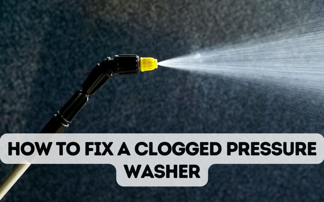 How to Fix a Clogged Pressure Washer